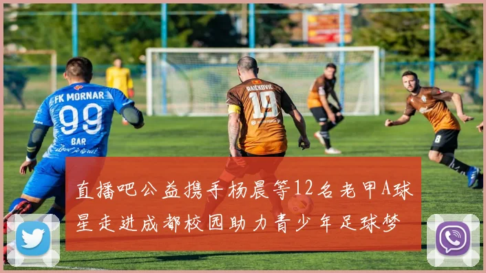 直播吧公益携手杨晨等12名老甲A球星走进成都校园助力青少年足球梦想