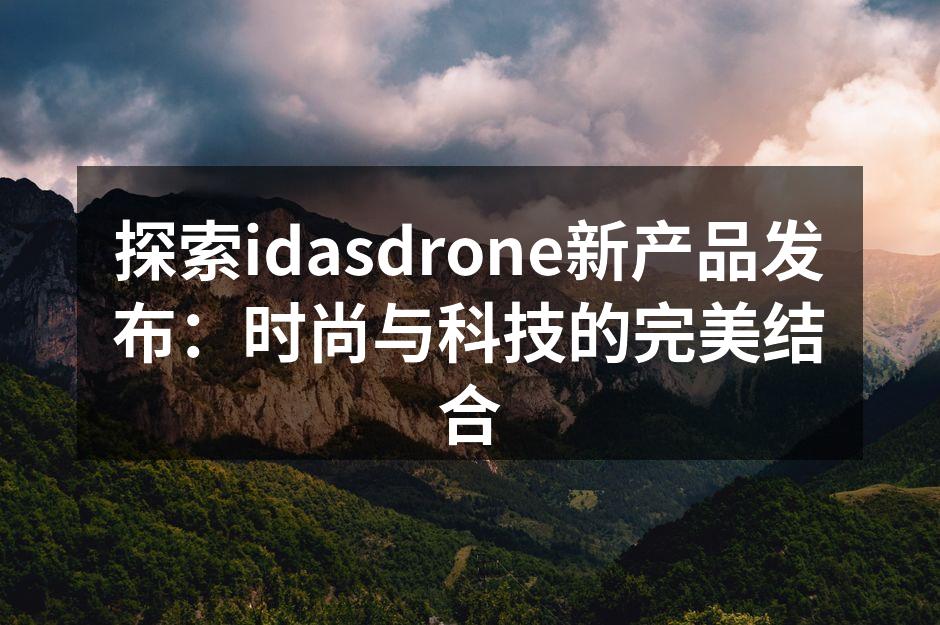 探索idasdrone新产品发布：时尚与